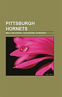 Pittsburgh Hornets: Pittsburgh Hornets Coaches, Pittsburgh Hornets Players, Paul Henderson, Civic Arena, Tim Horton, Doug Harvey (Paperback)