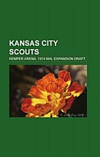 Kansas City Scouts: Kansas City Scouts Coaches, Kansas City Scouts Draft Picks, Kansas City Scouts Players, Kansas City Scouts Seasons (Paperback)