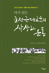 (다시 읽는) 조선근대교육의 사상과 운동 :한국 근대교육, 어떻게 생성 변화해갔나? 