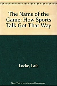 The Name of the Game: How Sports Talk Got That Way (Paperback)
