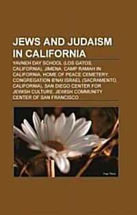 Jews and Judaism in California: Jewish Cemeteries in California, Jewish Day Schools in California, Jewish Museums in California (Paperback)