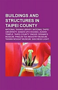 Buildings and Structures in Taipei County: National Taiwan Library, National Taipei University, Sanzhi UFO Houses, Zushih Temple (Paperback)