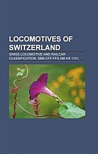 Locomotives of Switzerland: Diesel Locomotives of Switzerland, Electric Locomotives of Switzerland, Matterhorn Gotthard Bahn Locomotives (Paperback)