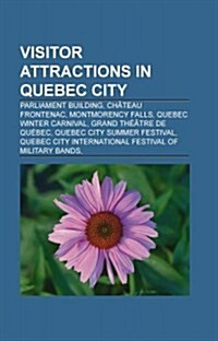 Visitor Attractions in Quebec City: Churches in Quebec City, Museums in Quebec City, Parks in Quebec City, Shopping Malls in Quebec City (Paperback)