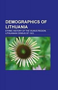 Demographics of Lithuania: Ethnic Groups in Lithuania, Baltic Germans, Poles in Lithuania, Ethnic History of the Vilnius Region (Paperback)