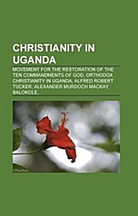 Christianity in Uganda: Christian Missionaries in Uganda, Christian Schools in Uganda, Church Buildings in Uganda, Lords Resistance Army (Paperback)