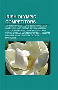 Irish Olympic Competitors: John Hardress Lloyd, Edward Allman-Smith, Richard Gregg, Henry Murphy, Auston Rotheram, John Paul McCann (Paperback)