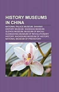 History Museums in China: Archaeology Museums in China, History Museums in Hong Kong, Military and War Museums in China (Paperback)