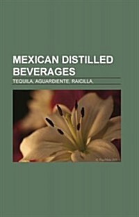 Mexican Distilled Beverages: Tequila, Tequila, Jalisco, Aguardiente, Cabo Wabo, Agave Tequilana, Don Cenobio Sauza, DOS Lunas Tequila (Paperback)