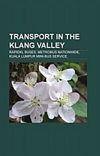 Transport in the Klang Valley: Expressways and Highways in the Klang Valley, Rapidkl Buses, Kuala Lumpur Middle Ring Road 2, Federal Highway (Paperback)