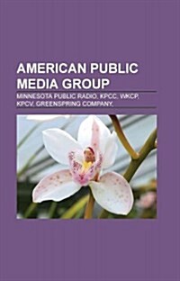 American Public Media Group: Minnesota Public Radio, Kpcc, Wkcp, Kpcv, Greenspring Company, (Paperback)