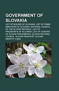 Government of Slovakia: Foreign Relations of Slovakia, Government Ministers of Slovakia, Heads of State of Slovakia (Paperback)