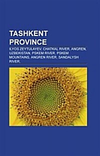 Tashkent Province: Ilyos Zeytulayev, Chatkal River, Angren, Uzbekistan, Pskem River, Pskem Mountains, Angren River, Sandalysh River, (Paperback)