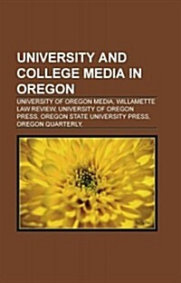 University and College Media in Oregon: University of Oregon Media, Willamette Law Review, University of Oregon Press (Paperback)