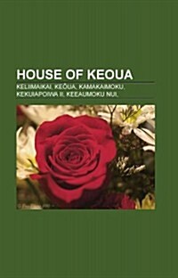 House of Keoua: House of Kalaimamahu, House of Kalokuokamaile, House of Kamehameha, House of Keliimaikai, Kamehameha I, Queen Emma of (Paperback)