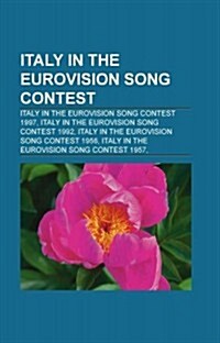 Italy in the Eurovision Song Contest: Eurovision Songs of Italy, Italian Eurovision Song Contest Entrants, Alice, Franco Battiato, Volare (Paperback)