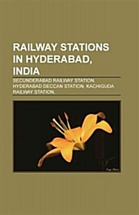 Railway Stations in Hyderabad, India: Secunderabad Railway Station, Hyderabad Deccan Station, Kachiguda Railway Station, (Paperback)