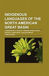 Indigenous Languages of the North American Great Basin: Hokan Languages, Indigenous Languages of Oregon, Paiute, Shoshone (Paperback)