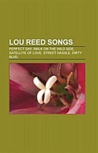 Lou Reed Songs: Perfect Day, Walk on the Wild Side, Satellite of Love, Street Hassle, Dirty Blvd. (Paperback)