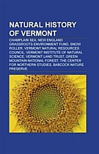 Natural History of Vermont: Flora of Vermont, Trees of Vermont, Kalmia Latifolia, Fraxinus Americana, Vaccinium Vitis-Idaea, Acer Saccharum (Paperback)
