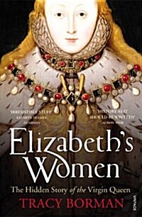 Elizabeths Women : The Hidden Story of the Virgin Queen (Paperback)