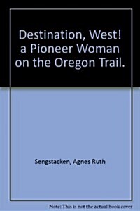 Destination, West! a Pioneer Woman on the Oregon Trail. (Hardcover, 2nd)