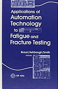 Applications of Automation Technology to Fatigue and Fracture Testing (Hardcover)