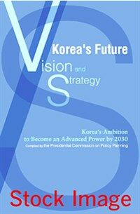 Korea's future: vision & strategy : Korea's ambition to become and advanced power by 2030