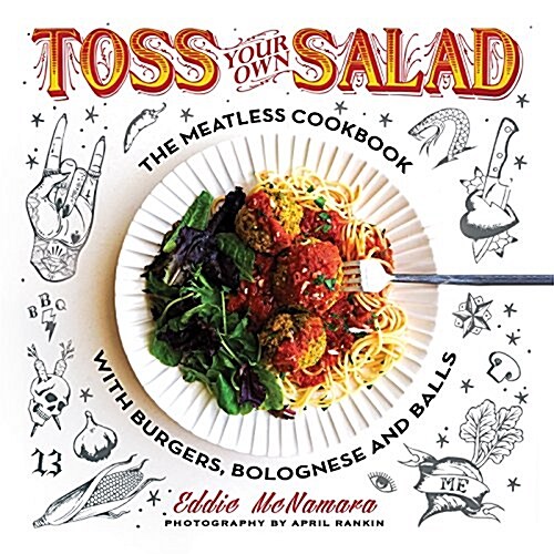 Toss Your Own Salad: The Meatless Cookbook with Burgers, Bolognese, and Balls (Paperback)