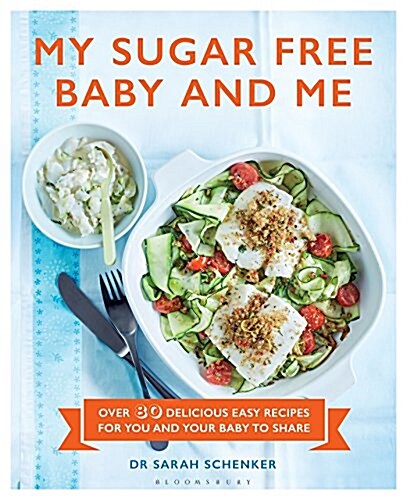 My Sugar Free Baby and Me : Over 80 Delicious Easy Recipes for You and Your Baby to Share (Hardcover)