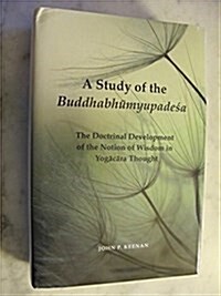 A Study of the Buddhabhūmyupadeśa: The Doctrinal Development of the Notion of Wisdom in Yogācāra Thought (Hardcover)