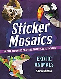 Sticker Mosaics: Exotic Animals: Create Stunning Paintings with 1,252 Stickers! (Paperback)