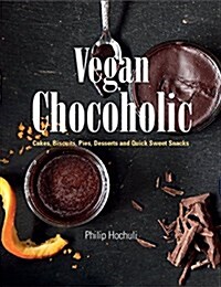 Vegan Chocoholic : Cakes, Cookies, Pies, Desserts and Quick Sweet Snacks (Hardcover)