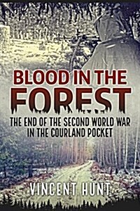 Blood in the Forest : The End of the Second World War in the Courland Pocket (Hardcover)
