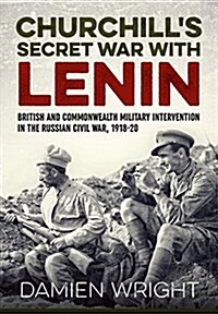 Churchills Secret War with Lenin : British and Commonwealth Military Intervention in the Russian Civil War, 1918-20 (Hardcover)