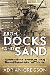 From Docks and Sand : Southport and Bootles Battalion, the 7th Kings Liverpool Regiment, in the First World War (Hardcover)