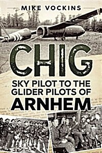 Chig : Sky Pilot to the Glider Pilots of Arnhem (Hardcover)