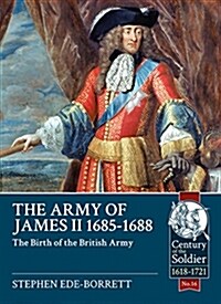 The Army of James II, 1685-1688 : The Birth of the British Army (Paperback)