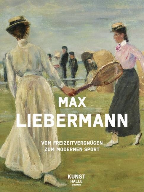 Max Liebermann: Vom Freizeitvergn?en Zum Modernen Sport / From Leisure Activities to Modern Sport (Hardcover)