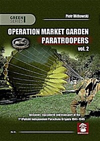 Operation Market Garden Paratroopers: Volume 2 - Weapons, Equipment and Transport of the Polish 1st Independent Parachute Brigade (Paperback)