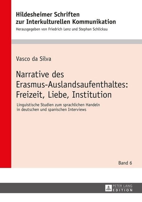 Narrative Des Erasmus-Auslandsaufenthaltes: Freizeit, Liebe, Institution: Linguistische Studien Zum Sprachlichen Handeln in Deutschen Und Spanischen I (Hardcover)