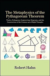 The Metaphysics of the Pythagorean Theorem: Thales, Pythagoras, Engineering, Diagrams, and the Construction of the Cosmos out of Right Triangles (Hardcover)