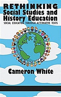 Rethinking Social Studies and History Education: Social Education through Alternative Texts(HC) (Hardcover)