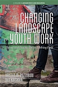 The Changing Landscape of Youth Work: Theory and Practice for an Evolving Field (Paperback)