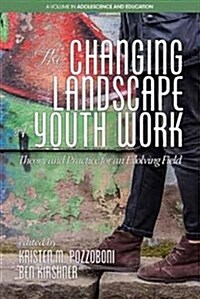 The Changing Landscape of Youth Work: Theory and Practice for an Evolving Field(HC) (Hardcover)