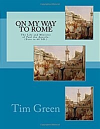 On My Way to Rome: The Life and Ministry of Paul the Apostle. (Paperback)