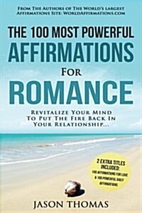 Affirmation the 100 Most Powerful Affirmations for Romance 2 Amazing Affirmative Books Included for Love & Daily Affirmations: Revitalize Your Mind to (Paperback)