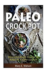 Paleo Crock Pot: Delicious Paleo Recipes to Make in a Slow Cooker (Paperback)