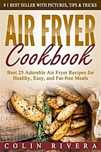 Air Fryer Cookbook: Best 25 Adorable Air Fryer Recipes for Healthy, Easy, and Fat-Free Meals (Paperback)