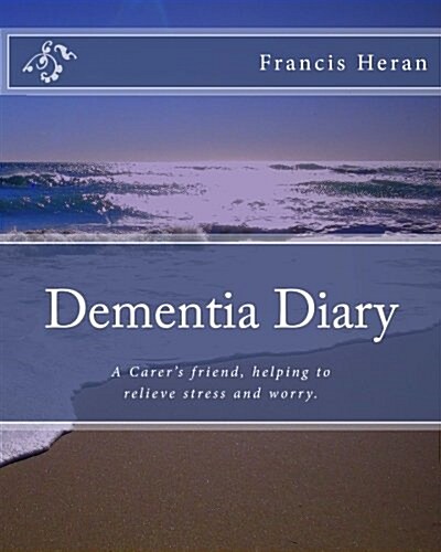 Dementia Diary: A Carers Friend, Helping to Relieve Stress and Worry. (Paperback)